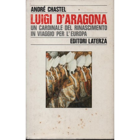 Luigi d'Aragona. Un cardinale del rinascimento in viaggio per l'Europa.