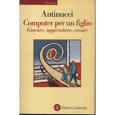 Computer per un figlio. Giocare, apprendere, creare.
