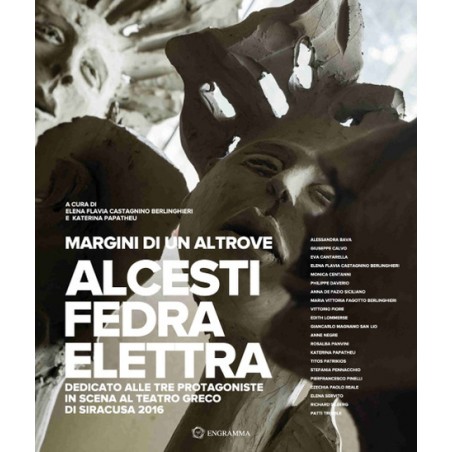 Margini di un altrove. Alcesti-Fedra-Elettra. Dedicato alle tre protagoniste in scena al teatro greco di Siracusa (2016)