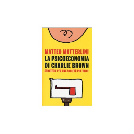 La psicoeconomia di Charlie Brown. Strategia per una società più felice