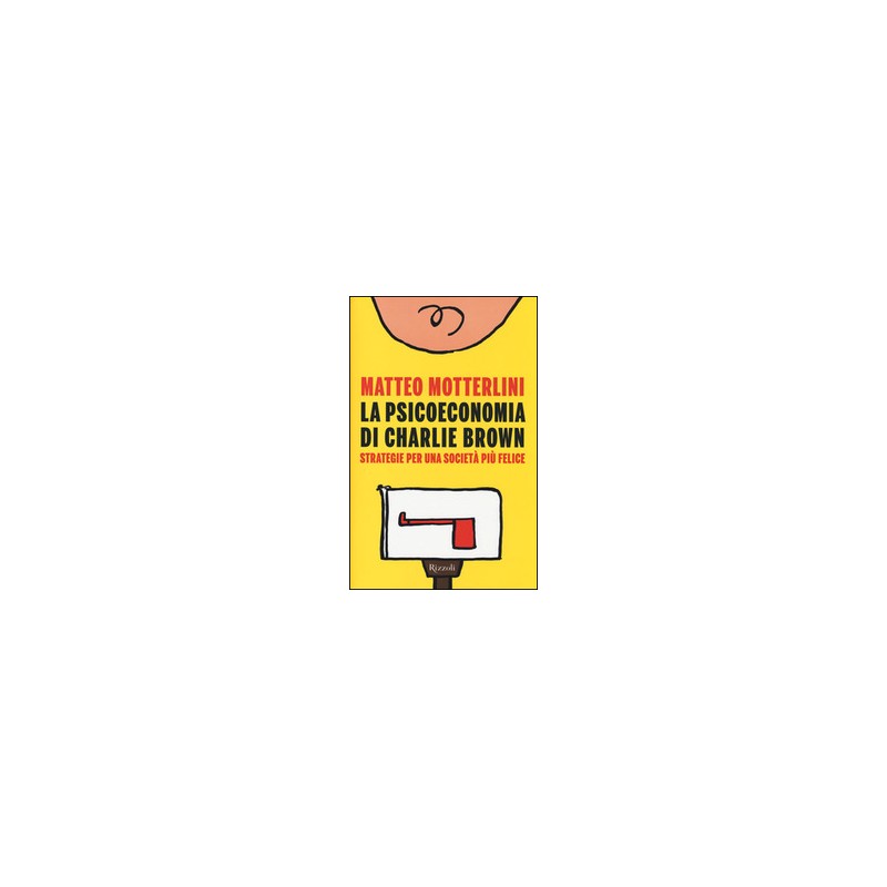 La psicoeconomia di Charlie Brown. Strategia per una società più felice