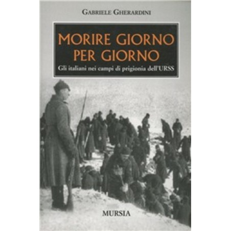 Morire giorno per giorno. Gli italiani nei campi di prigionia dell'URSS