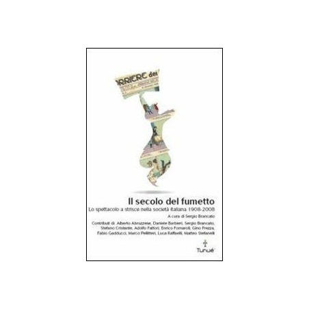 Il secolo del fumetto. Lo spettacolo a strisce nella società italiana 1908-2008