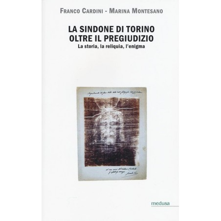 La Sindone di Torino oltre il pregiudizio. La storia, la reliquia, l'enigma