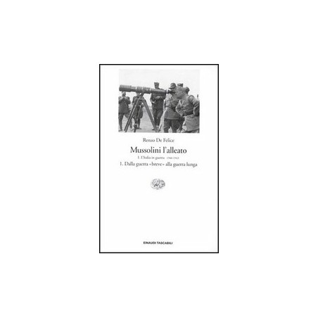 Mussolini l'alleato. Vol. 1: L'italia in guerra (1940-1943): dalla guerra «breve» alla guerra lunga.