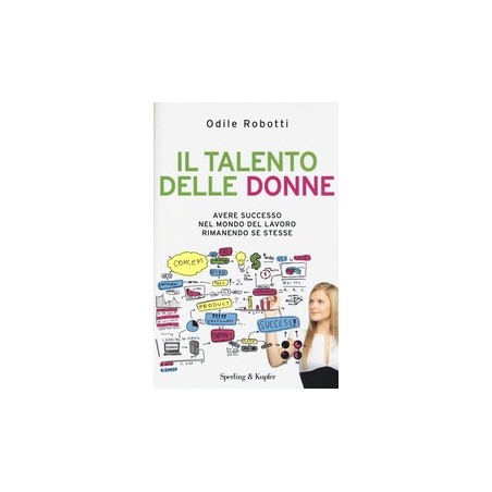 Il talento delle donne. Avere successo nel mondo del lavoro rimanendo se stesse