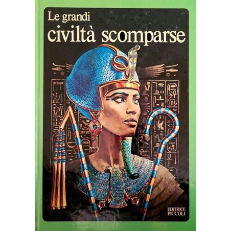 Le  grandi civiltà scomparse - dagli egiziani ai maya