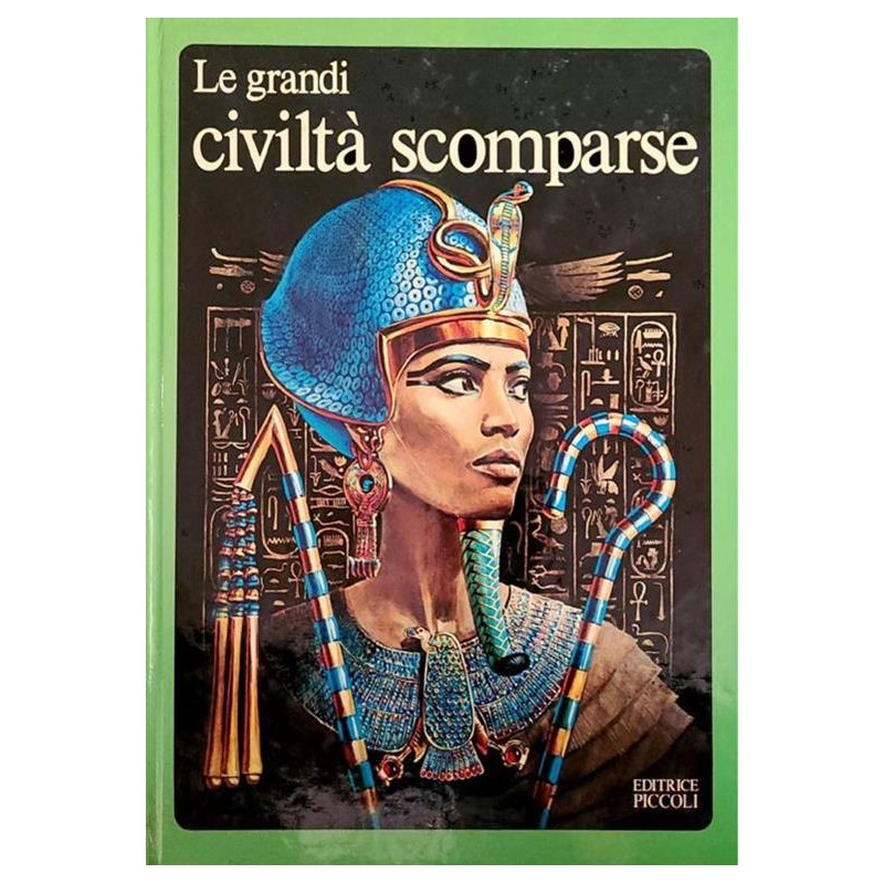 Le  grandi civiltà scomparse - dagli egiziani ai maya