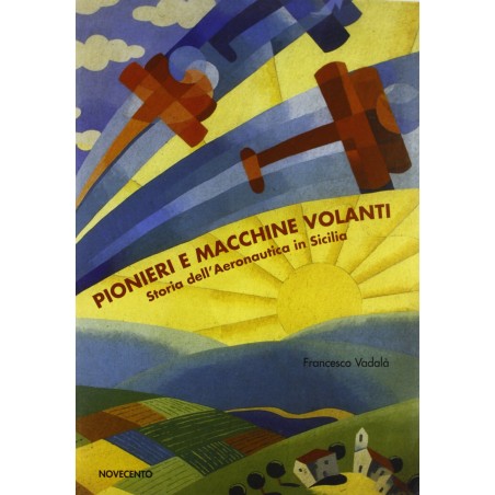 Pionieri e macchine volanti. Storia dell'aeronautica in Sicilia