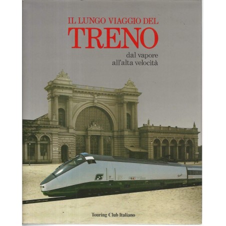 Il lungo viaggio del treno. Dal vapore all'alta velocità