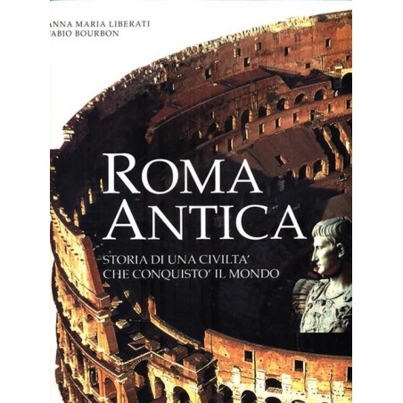 Roma antica. Storia di una civiltà che conquistò il mondo. Ediz. illustrata