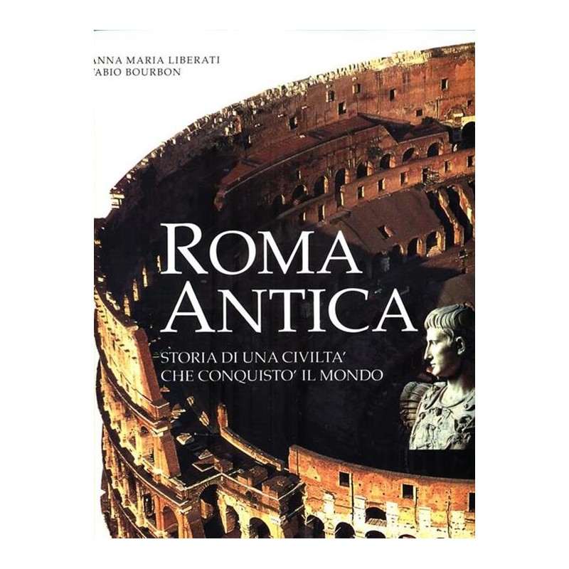 Roma antica. Storia di una civiltà che conquistò il mondo. Ediz. illustrata