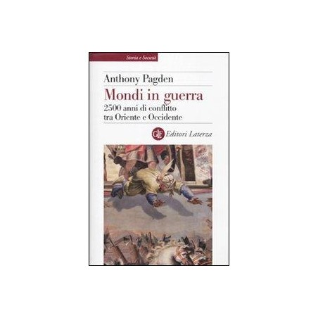 Mondi in guerra. 2500 anni di conflitto tra Oriente e Occidente