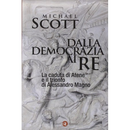Dalla democrazia ai re. La caduta di Atene e il trionfo di Alessandro Magno