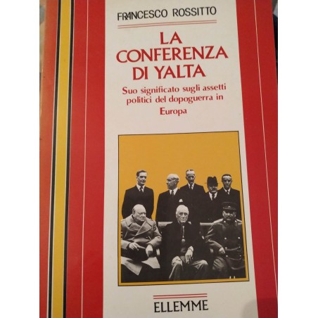 La conferenza di Yalta suo significato sugli assetti politici del dopoguerra in Europa di: Rossitto, Francesco