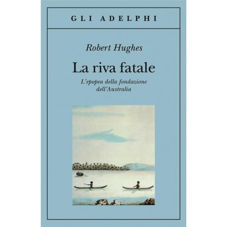 La riva fatale. L'epopea della fondazione dell'Australia
