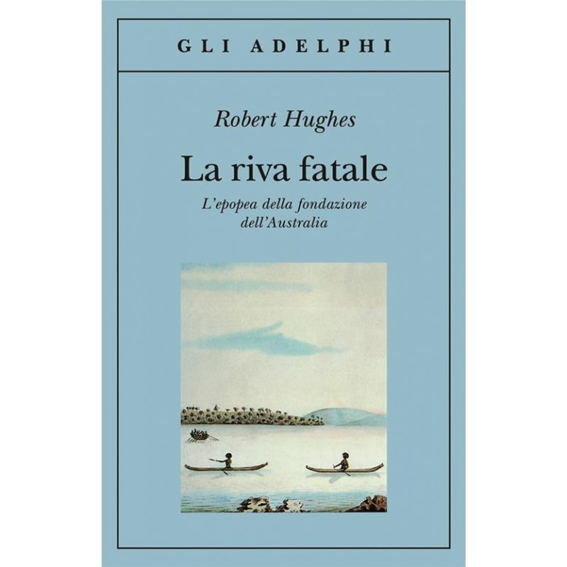 La riva fatale. L'epopea della fondazione dell'Australia