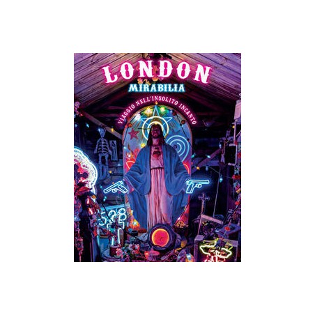 London mirabilia. Viaggio nell'insolito incanto
