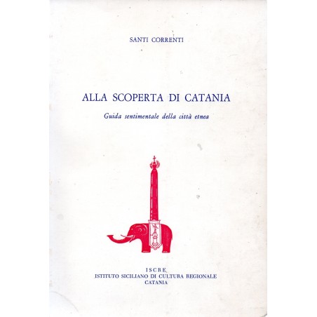 Alla scoperta di Catania. Guida sentimentale della città etnea