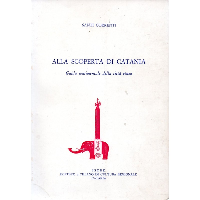 Alla scoperta di Catania. Guida sentimentale della città etnea