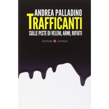 Trafficanti. Sulle piste di veleni, armi, rifiuti
