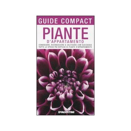 Piante d'appartamento. Conoscere, riconoscere e coltivare con successo tutte le specie più diffuse di piante d'appartamento
