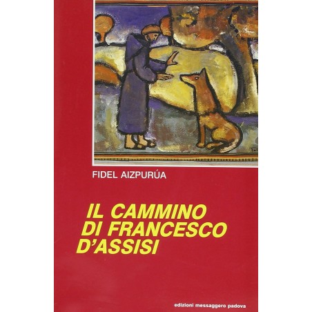 Il cammino di Francesco d'Assisi. Corso base di francescanesimo: vita, scritti e spiritualità di Francesco
