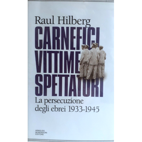 Carnefici vittime spettatori. La persecuzione degli ebrei 1933-1945