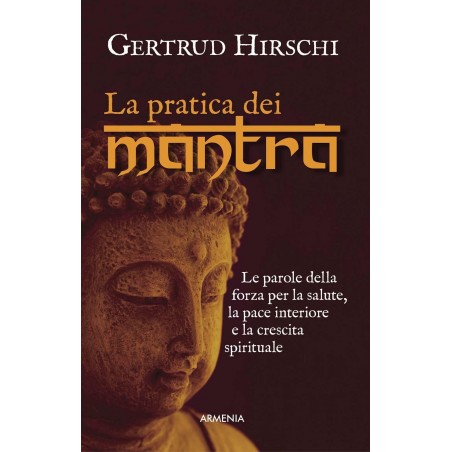 La pratica dei mantra. Le parole della forza per la salute, la pace interiore e la crescita spirituale