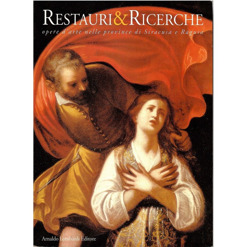 Restauri & ricerche. Opere d'arte nelle province di Siracusa e Ragusa