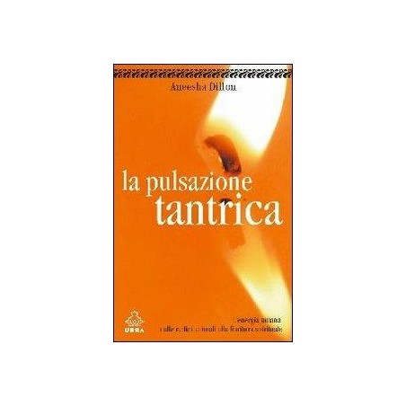 La pulsazione tantrica. L'energia umana. Dalle radici umane alla fioritura spirituale