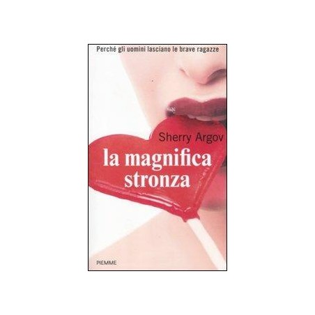 La magnifica stronza. Perché gli uomini lasciano le brave ragazze