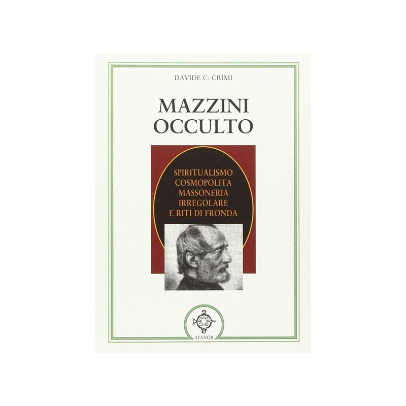 Mazzini occulto. Spiritualismo cosmopolita, massoneria irregolare e riti di fronda
