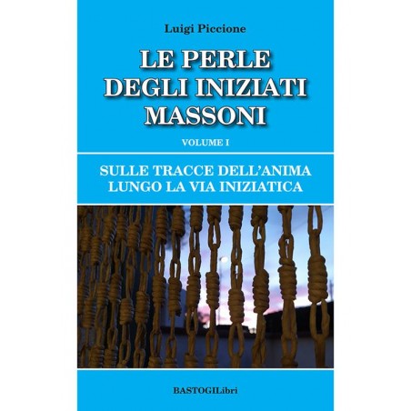 Sulle tracce dell'anima lungo la Via Iniziatica. Vol. 1: perle degli iniziati massoni, Le.