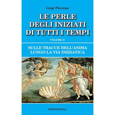 Le perle degli iniziati di tutti i tempi vol. 2. Sulle tracce dell'anima lungo la Via Iniziatica