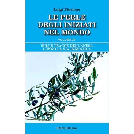 Le perle degli iniziati nel mondo vol. 4. Sulle tracce dell'anima lungo la Via Iniziatica