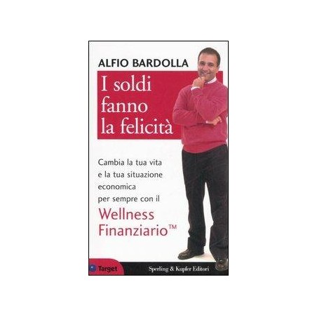 I soldi fanno la felicità. Cambia per sempre la tua vita e la tua situazione economica con la Libertà finanziaria