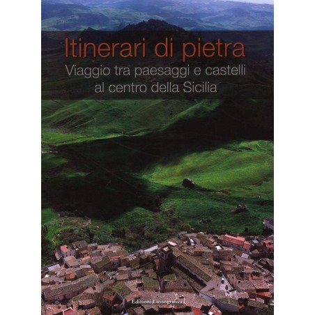 Itinerari di pietra. Viaggio tra paesaggi e castelli al centro della Sicilia