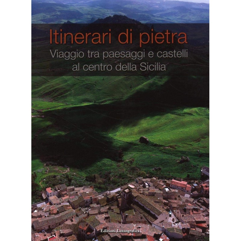 Itinerari di pietra. Viaggio tra paesaggi e castelli al centro della Sicilia