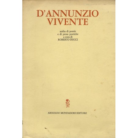 D'Annunzio vivente. Scelta di poesie e di prose poetiche a cura di Roberto Ducci