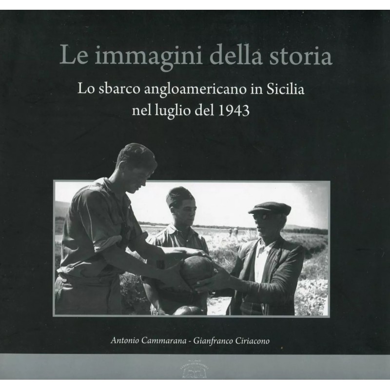 Le immagini della storia. Lo sbarco angloamericano in Sicilia nel luglio del 1943