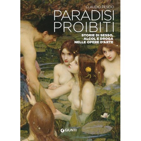 Paradisi proibiti. Storie di sesso, alcol e droga nelle opere d'arte
