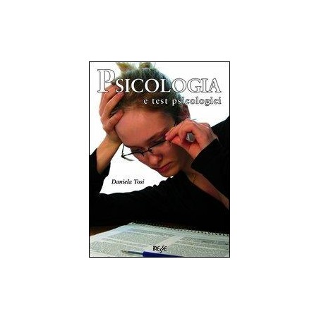 Psicologia e test psicologici. Guida alla loro conoscenza e alle loro applicazioni pratiche