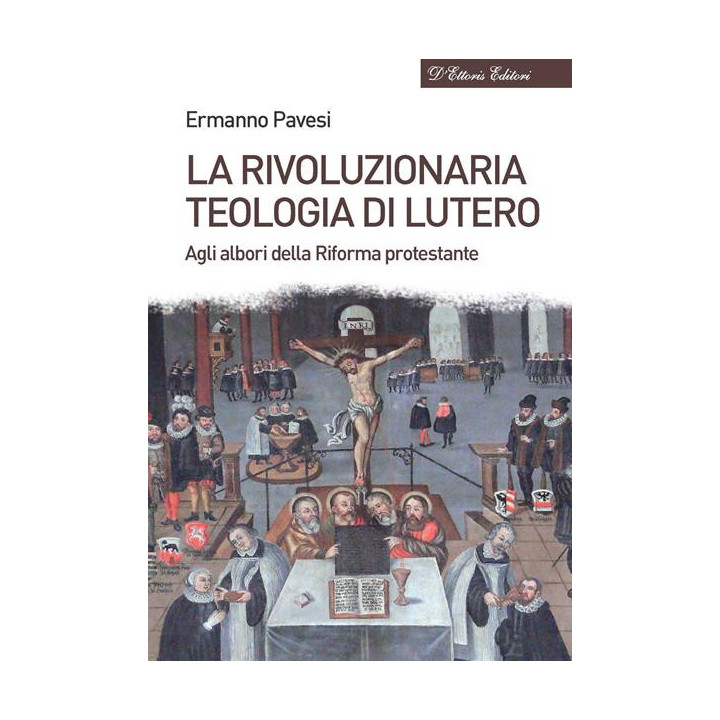 La rivoluzionaria teologia di Lutero. Agli albori della Riforma protestante