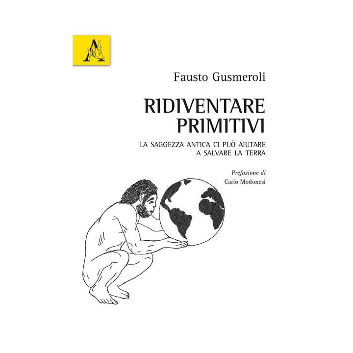 Ridiventare primitivi. La saggezza antica ci può aiutare a salvare la Terra